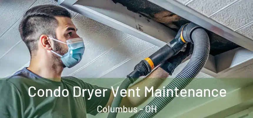 Condo Dryer Vent Maintenance Columbus - OH