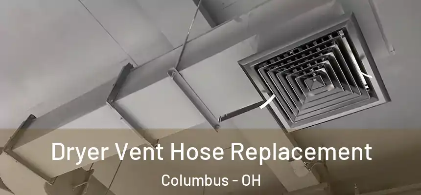  Dryer Vent Hose Replacement Columbus - OH