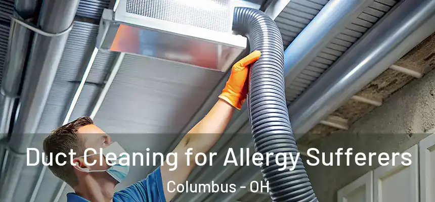  Duct Cleaning for Allergy Sufferers Columbus - OH