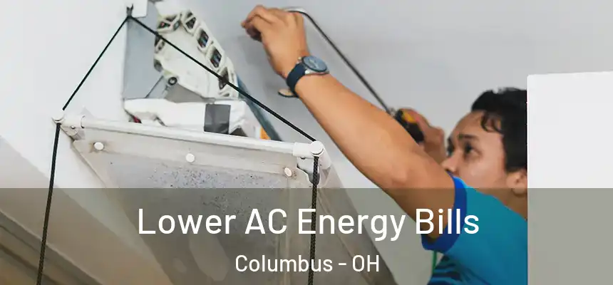  Lower AC Energy Bills Columbus - OH