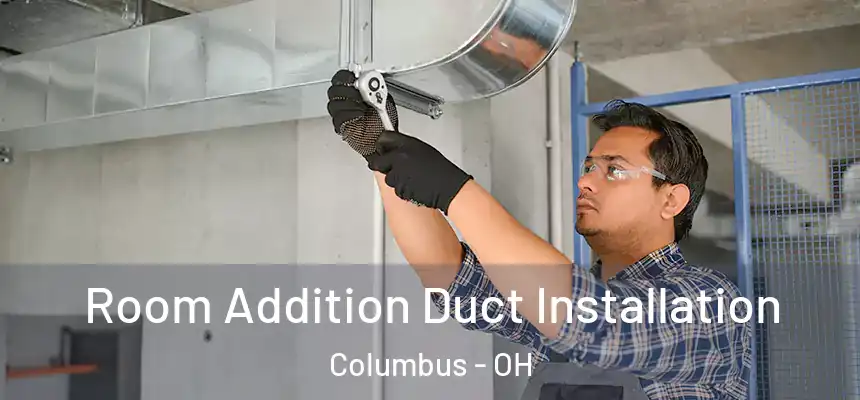  Room Addition Duct Installation Columbus - OH