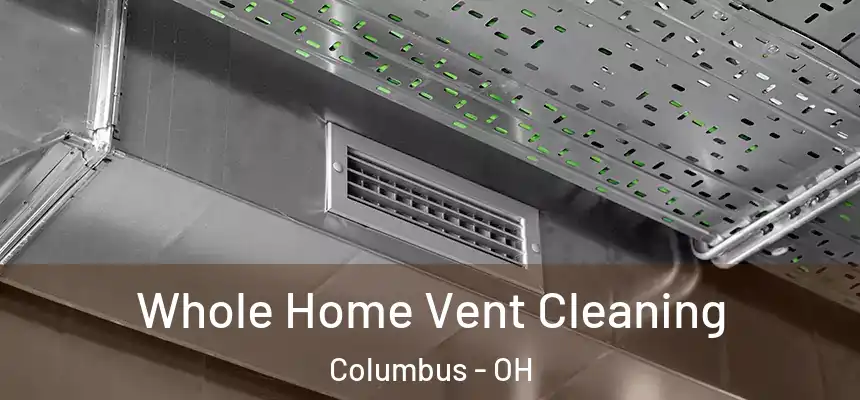 Whole Home Vent Cleaning Columbus - OH